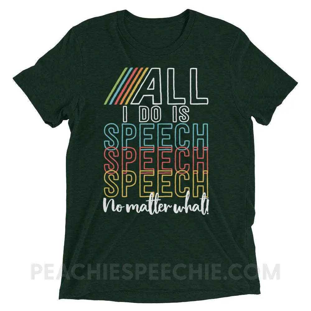 All I Do Is Speech Tri-Blend Tee - Emerald Triblend / XS - T-Shirts & Tops peachiespeechie.com