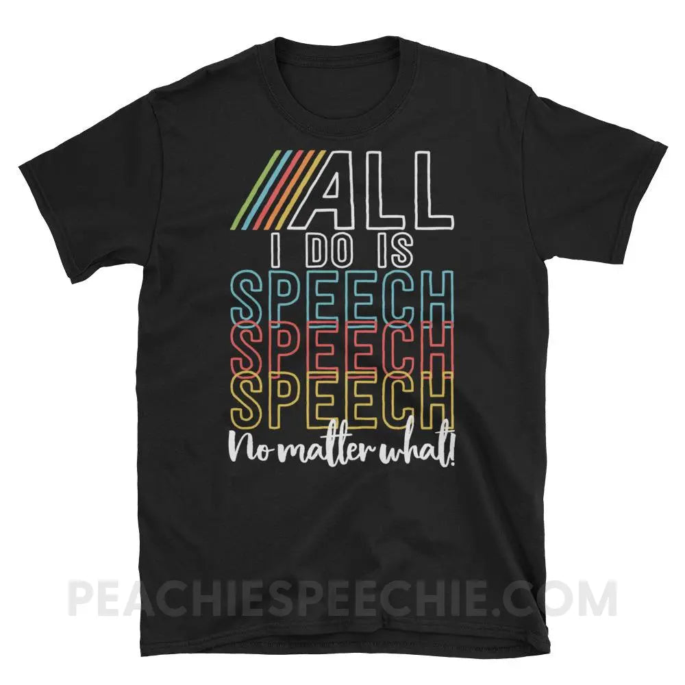 All I Do Is Speech Classic Tee - Black / S - T-Shirts & Tops peachiespeechie.com