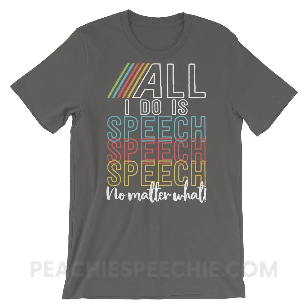 All I Do Is Speech Premium Soft Tee - Asphalt / S - T-Shirts & Tops peachiespeechie.com