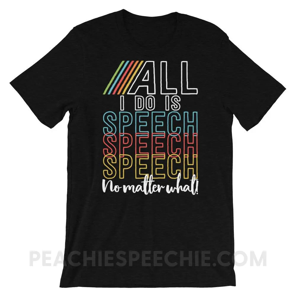 All I Do Is Speech Premium Soft Tee - Black Heather / XS - T-Shirts & Tops peachiespeechie.com