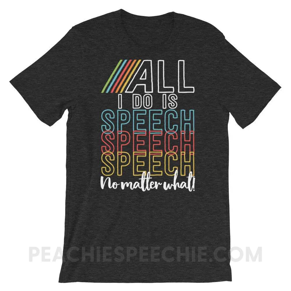 All I Do Is Speech Premium Soft Tee - Dark Grey Heather / XS - T-Shirts & Tops peachiespeechie.com