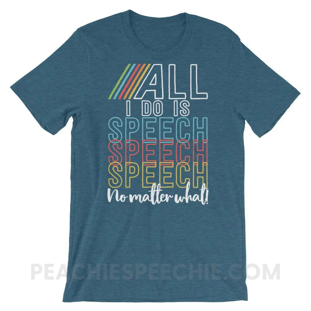 All I Do Is Speech Premium Soft Tee - Heather Deep Teal / S - T-Shirts & Tops peachiespeechie.com