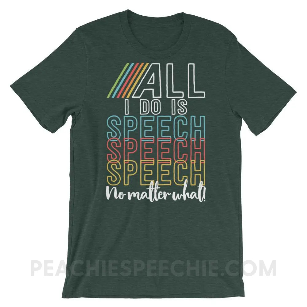 All I Do Is Speech Premium Soft Tee - Heather Forest / S - T-Shirts & Tops peachiespeechie.com