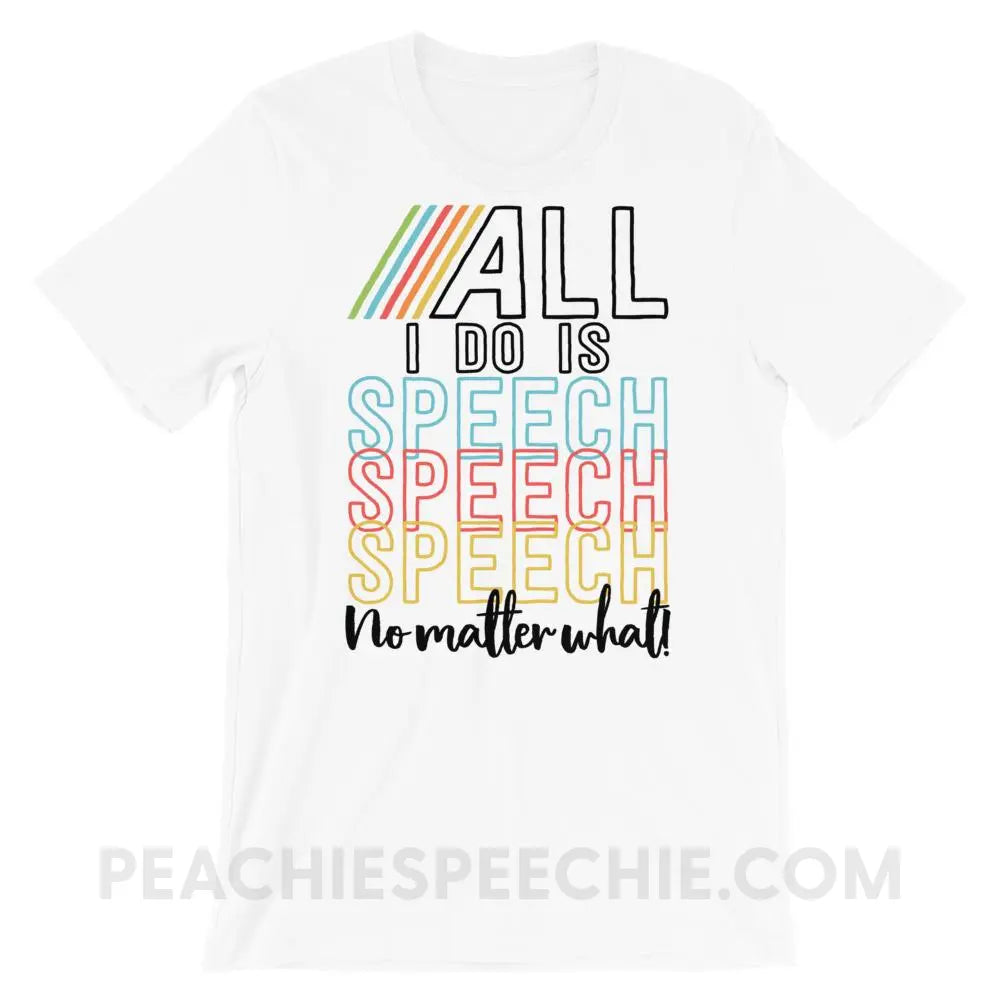 All I Do Is Speech Premium Soft Tee - White / XS - T-Shirts & Tops peachiespeechie.com