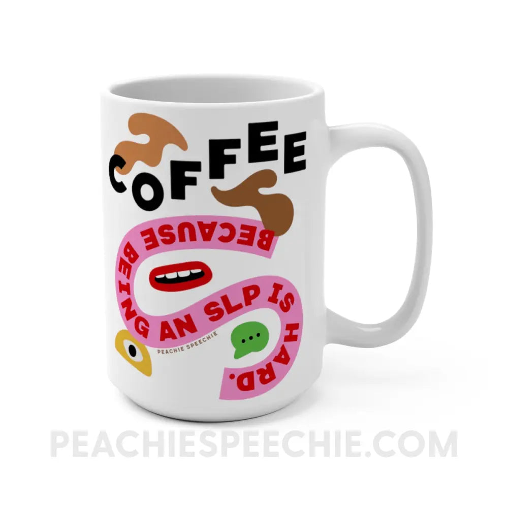 Coffee Because Being An SLP Is Hard Mug - 15oz - peachiespeechie.com