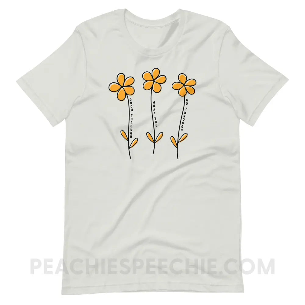 Grow Through What You Go Premium Soft Tee - Silver / S - T-Shirt peachiespeechie.com