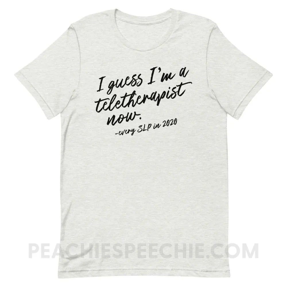 I Guess I’m A Teletherapist Now Premium Soft Tee - Ash / S T - Shirts & Tops peachiespeechie.com