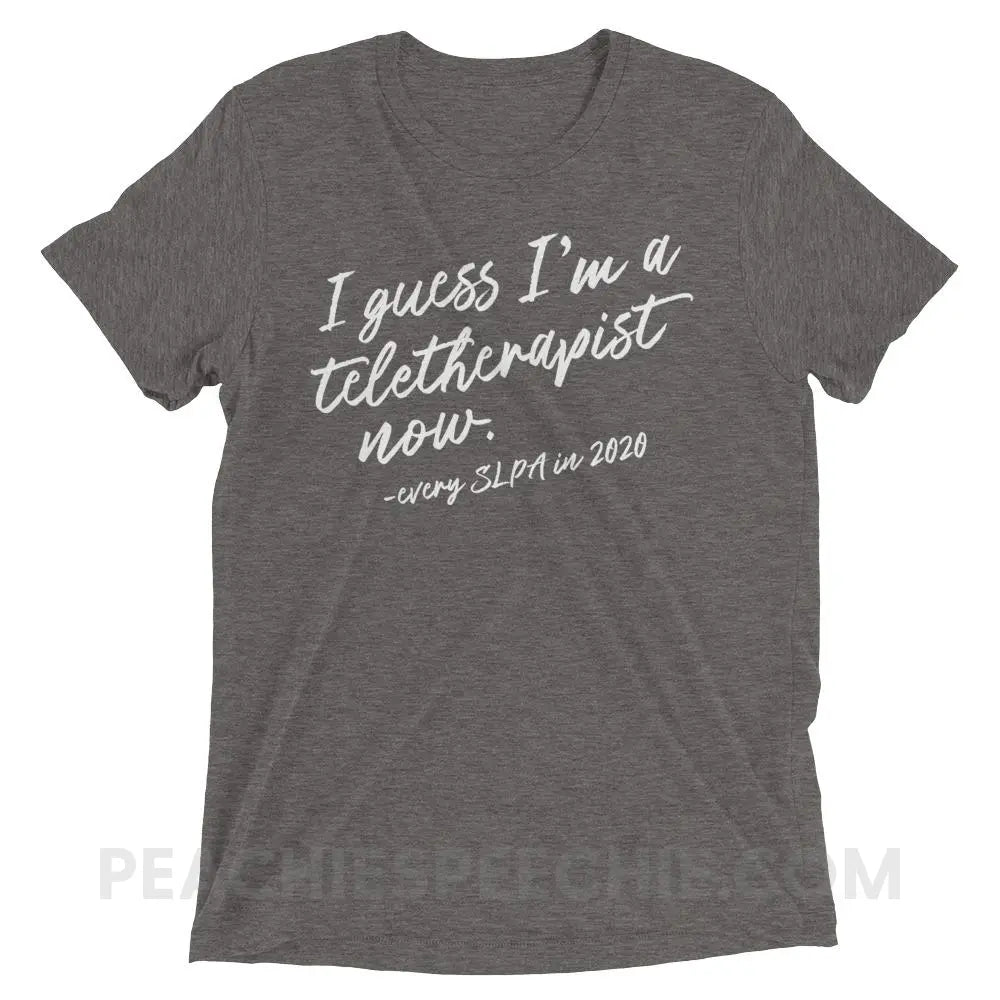 I Guess I’m A Teletherapist Now SLPA Tri-Blend Tee - Grey Triblend / XS - T-Shirts & Tops peachiespeechie.com