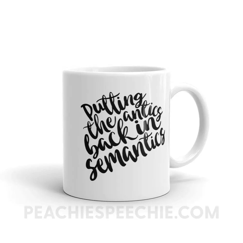 Putting The Antics Back In Semantics Coffee Mug - 11oz - Mugs peachiespeechie.com
