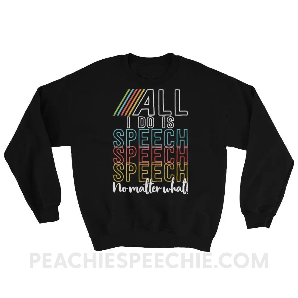 All I Do Is Speech Classic Sweatshirt - Black / S - Hoodies & Sweatshirts peachiespeechie.com