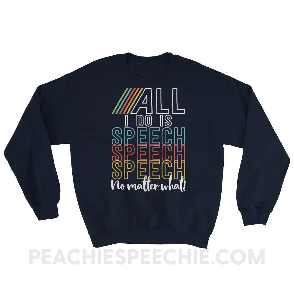 All I Do Is Speech Classic Sweatshirt - Navy / S - Hoodies & Sweatshirts peachiespeechie.com