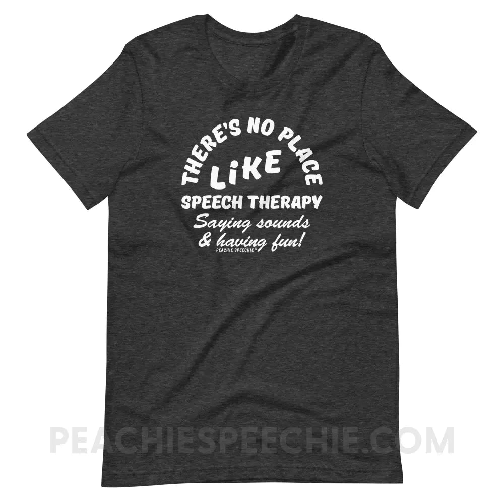 There’s No Place Like Speech Therapy Premium Soft Tee - Dark Grey Heather / S - peachiespeechie.com