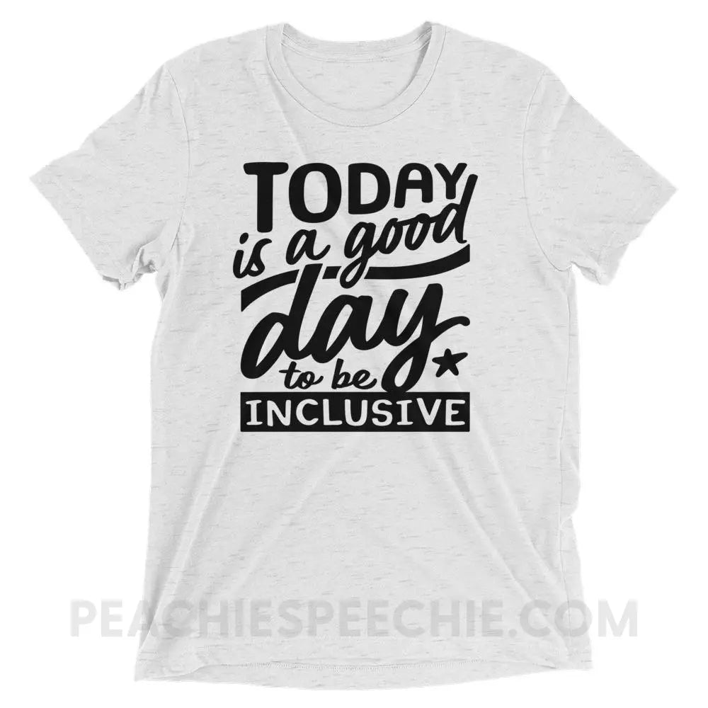 Today Is A Good Day To Be Inclusive Tri-Blend Tee - White Fleck Triblend / XS - peachiespeechie.com