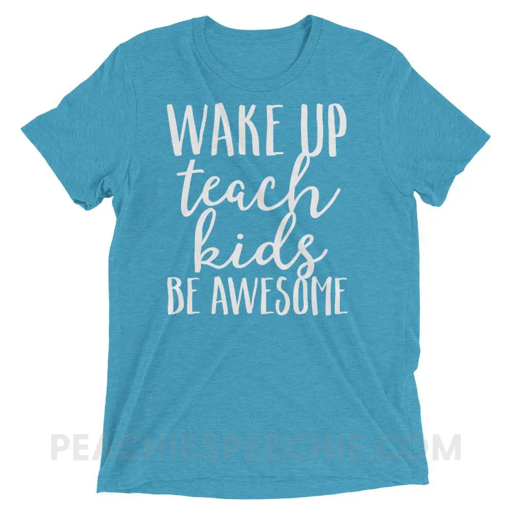 Wake Up Teach Kids Be Awesome Tri-Blend Tee - Aqua Triblend / XS - T-Shirts & Tops peachiespeechie.com