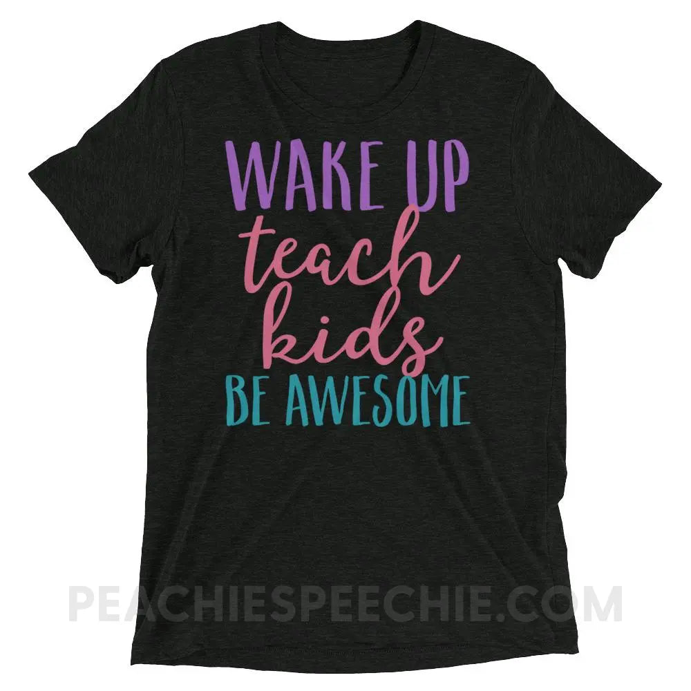 Wake Up Teach Kids Be Awesome Tri-Blend Tee - Charcoal-Black Triblend / XS - T-Shirts & Tops peachiespeechie.com
