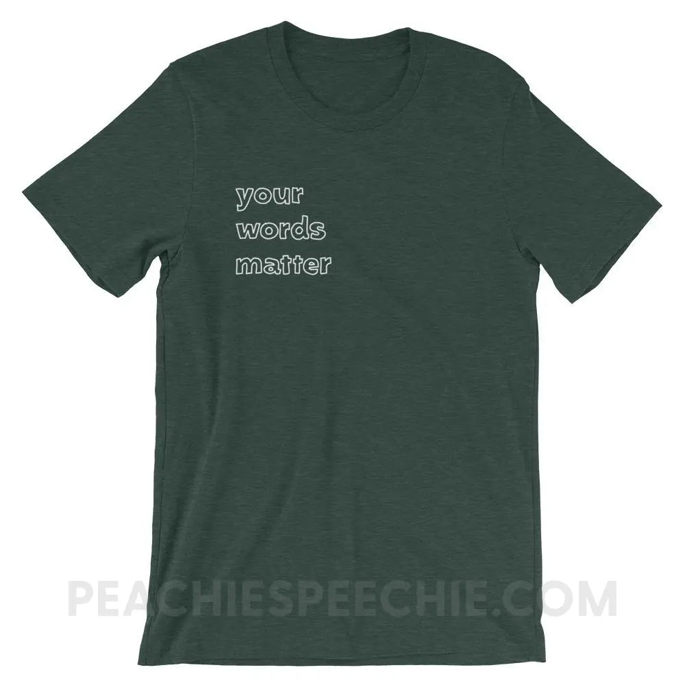 Your Words Matter Premium Soft Tee - Heather Forest / S - T-Shirts & Tops peachiespeechie.com