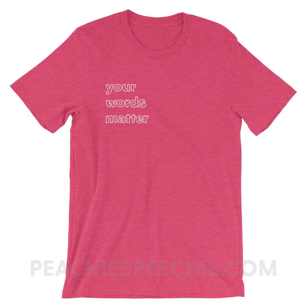 Your Words Matter Premium Soft Tee - Heather Raspberry / S - T-Shirts & Tops peachiespeechie.com