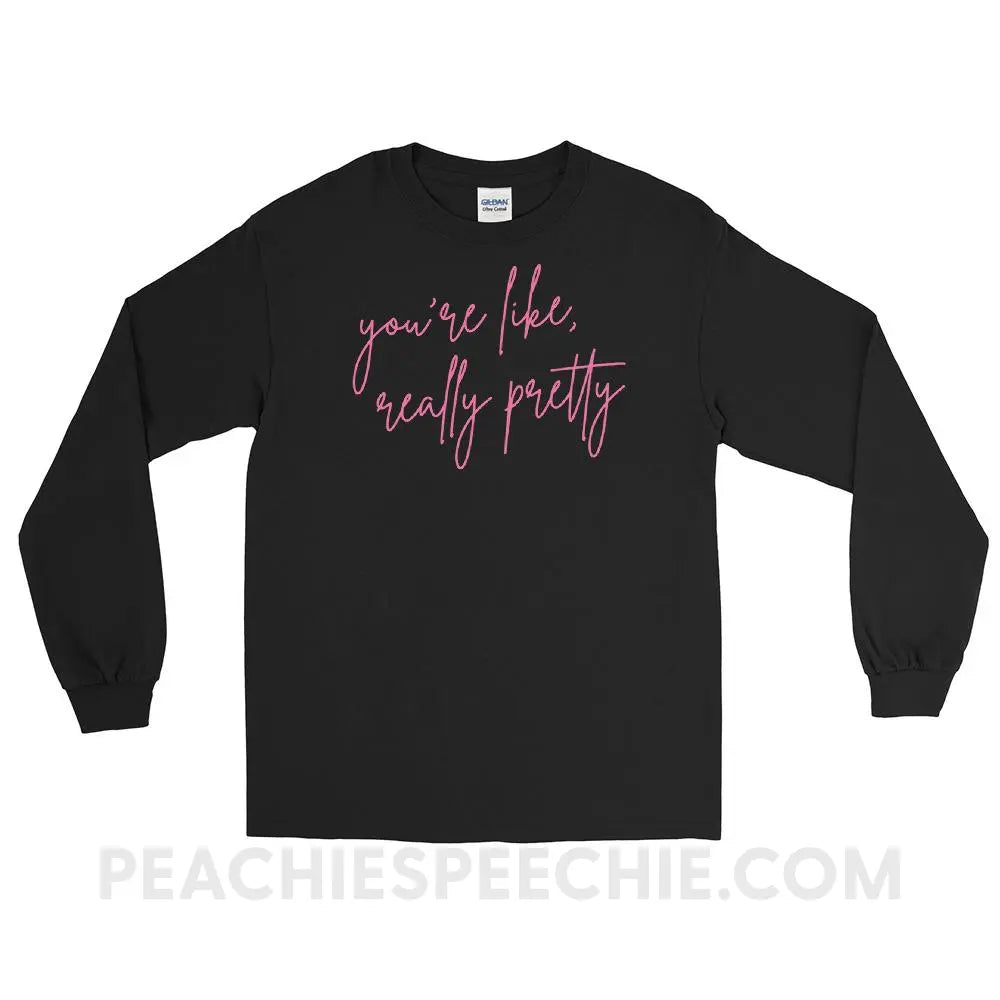 You’re Like Really Pretty Long Sleeve Tee - Black / S - peachiespeechie.com