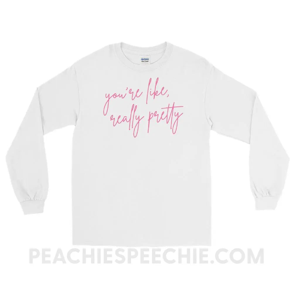 You’re Like Really Pretty Long Sleeve Tee - White / S - peachiespeechie.com