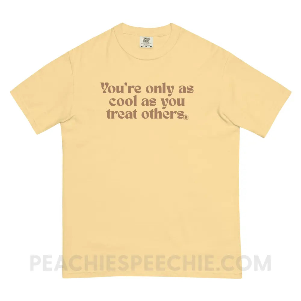 You’re Only As Cool You Treat Others Comfort Colors Tee - Butter / S - T-Shirt peachiespeechie.com