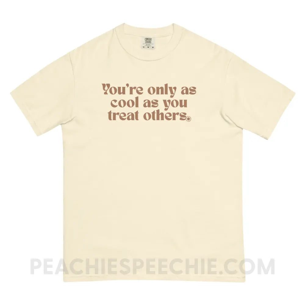 You’re Only As Cool You Treat Others Comfort Colors Tee - Ivory / S - T-Shirt peachiespeechie.com