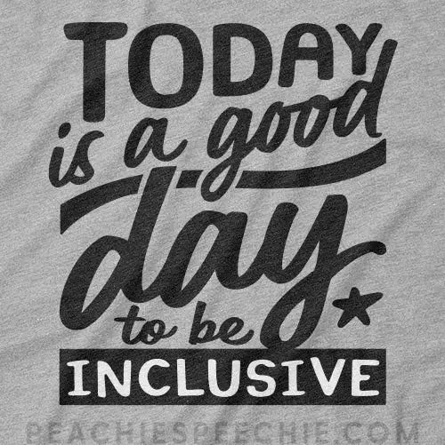 Today Is A Good Day To Be Inclusive