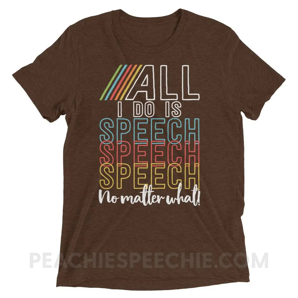 All I Do Is Speech Tri-Blend Tee - Brown Triblend / XS - T-Shirts & Tops peachiespeechie.com