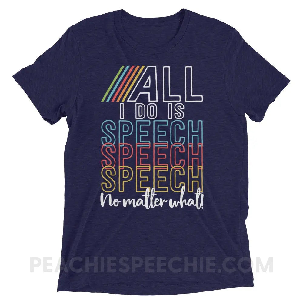 All I Do Is Speech Tri-Blend Tee - Navy Triblend / XS - T-Shirts & Tops peachiespeechie.com