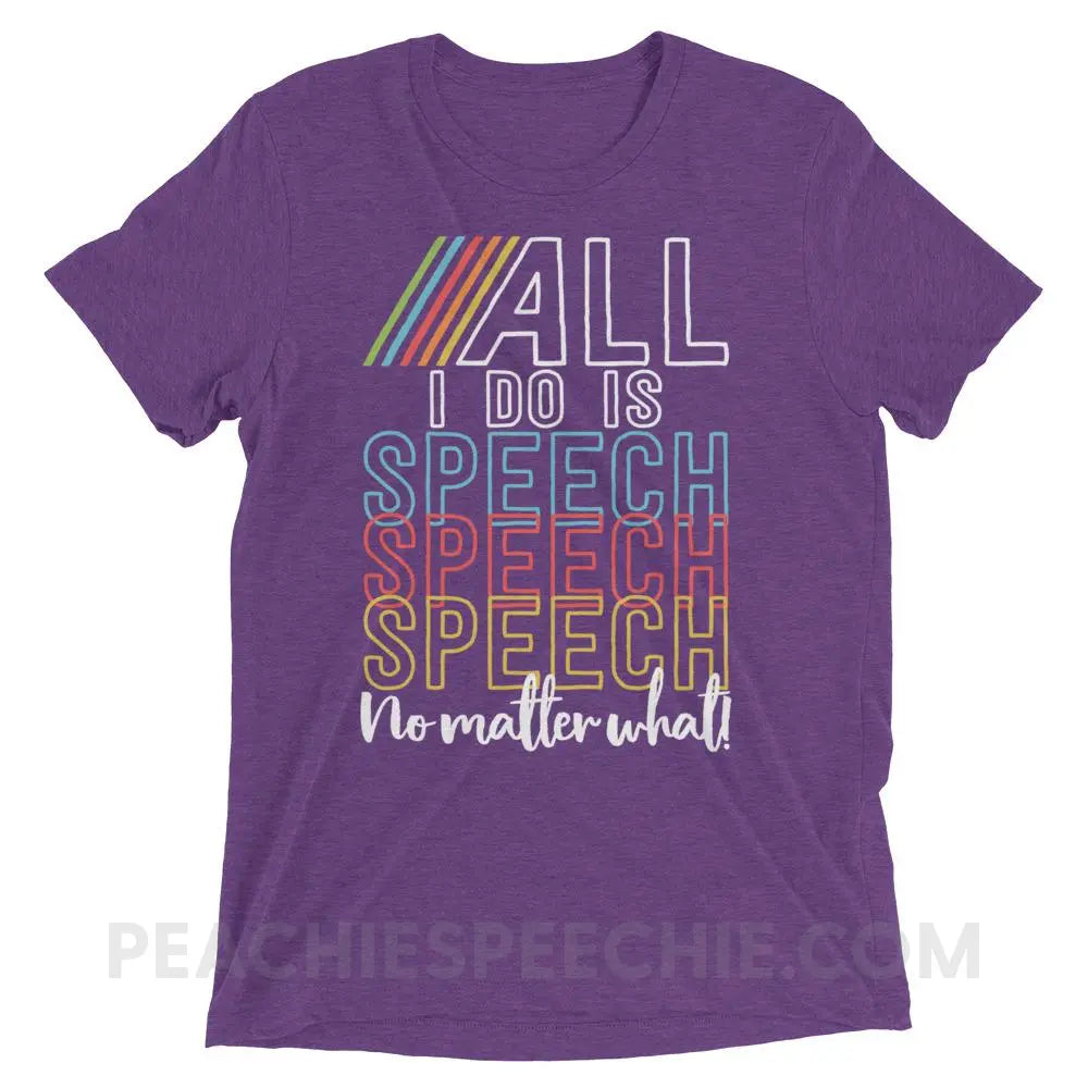 All I Do Is Speech Tri-Blend Tee - Purple Triblend / XS - T-Shirts & Tops peachiespeechie.com