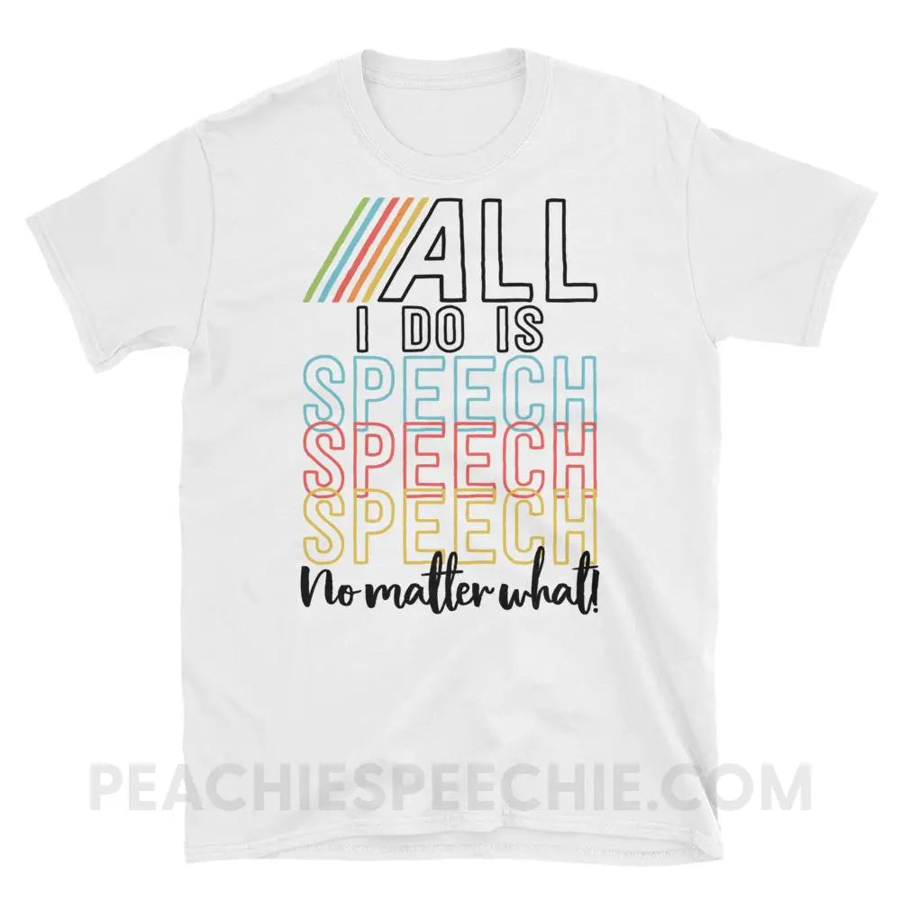 All I Do Is Speech Classic Tee - White / S T - Shirts & Tops peachiespeechie.com