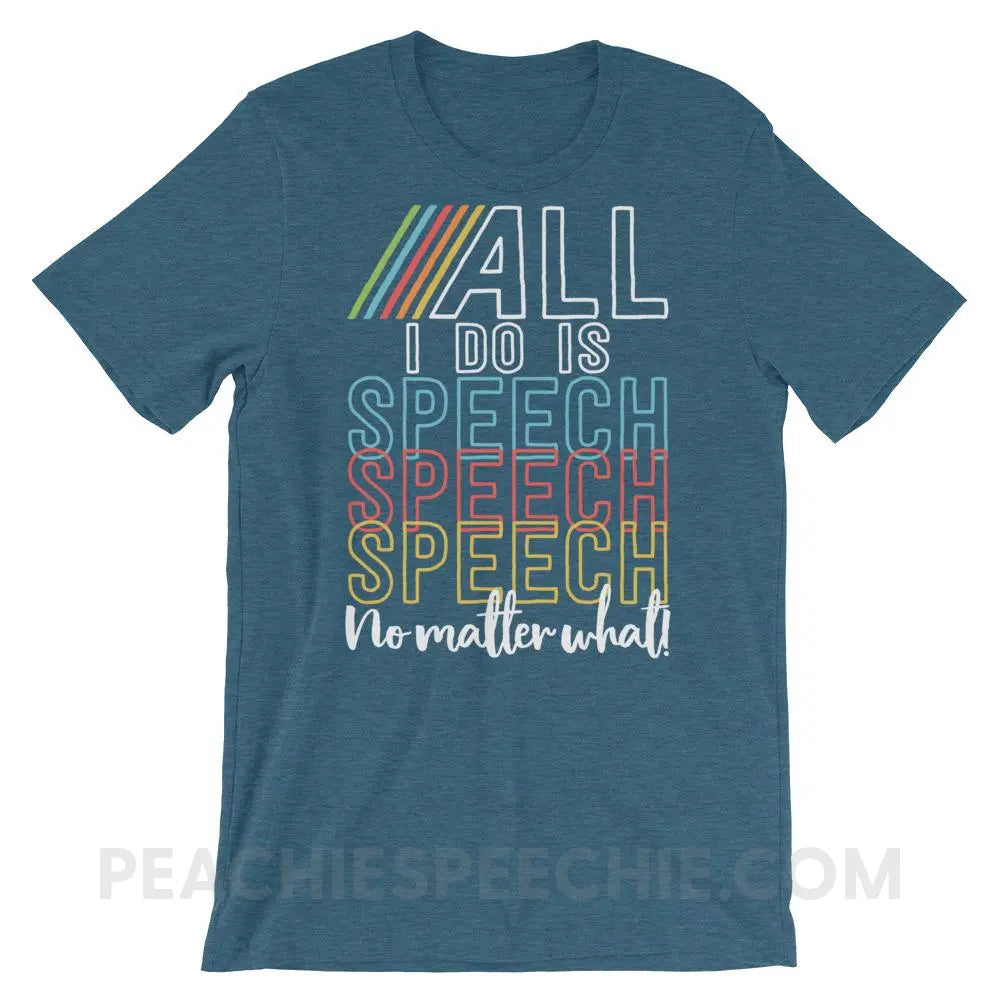 All I Do Is Speech Premium Soft Tee - Heather Deep Teal / S T - Shirts & Tops peachiespeechie.com