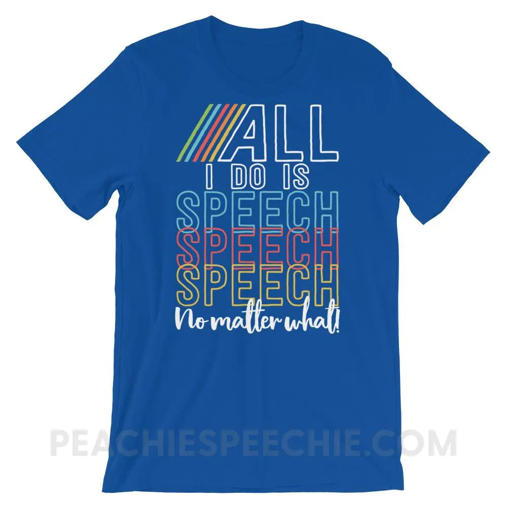 All I Do Is Speech Premium Soft Tee - True Royal / S T - Shirts & Tops peachiespeechie.com