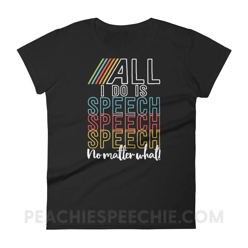 All I Do Is Speech Women’s Trendy Tee - Black / S - T-Shirts & Tops peachiespeechie.com