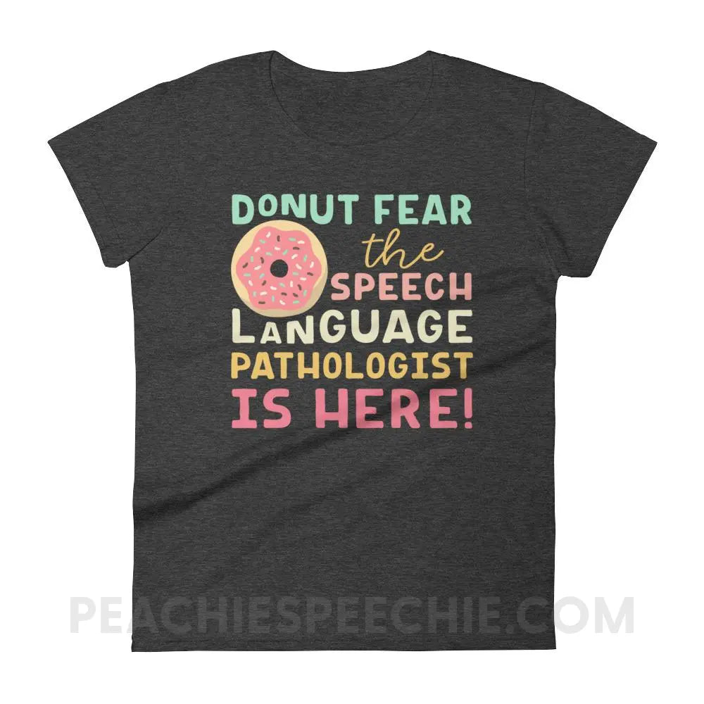 Donut Fear The SLP Is Here Women’s Trendy Tee - Heather Dark Grey / S T-Shirts & Tops peachiespeechie.com