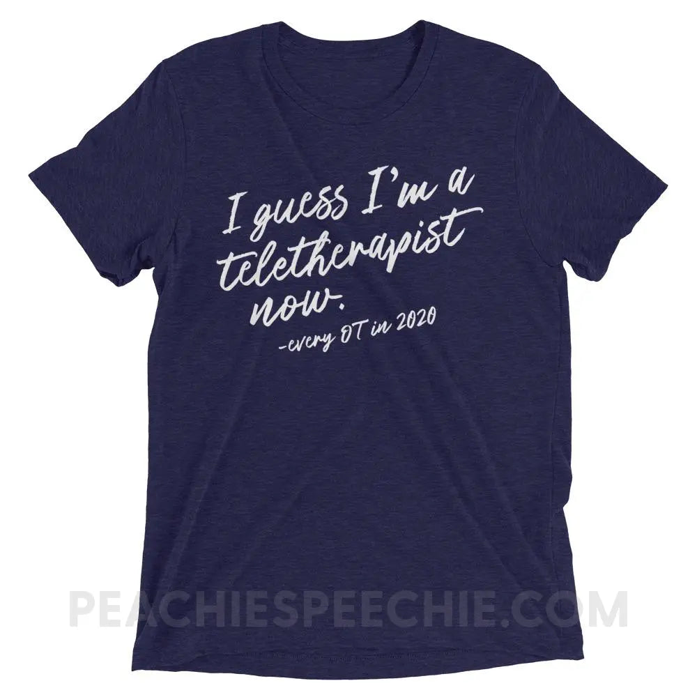 I Guess I’m A Teletherapist Now OT Tri-Blend Tee - Navy Triblend / XS - T-Shirts & Tops peachiespeechie.com