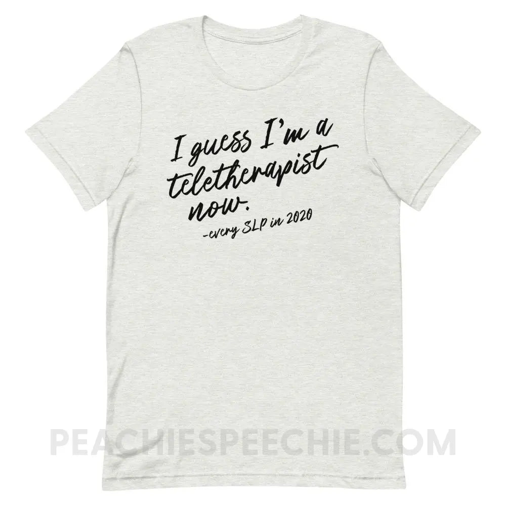 I Guess I’m A Teletherapist Now Premium Soft Tee - Ash / S - T-Shirts & Tops peachiespeechie.com