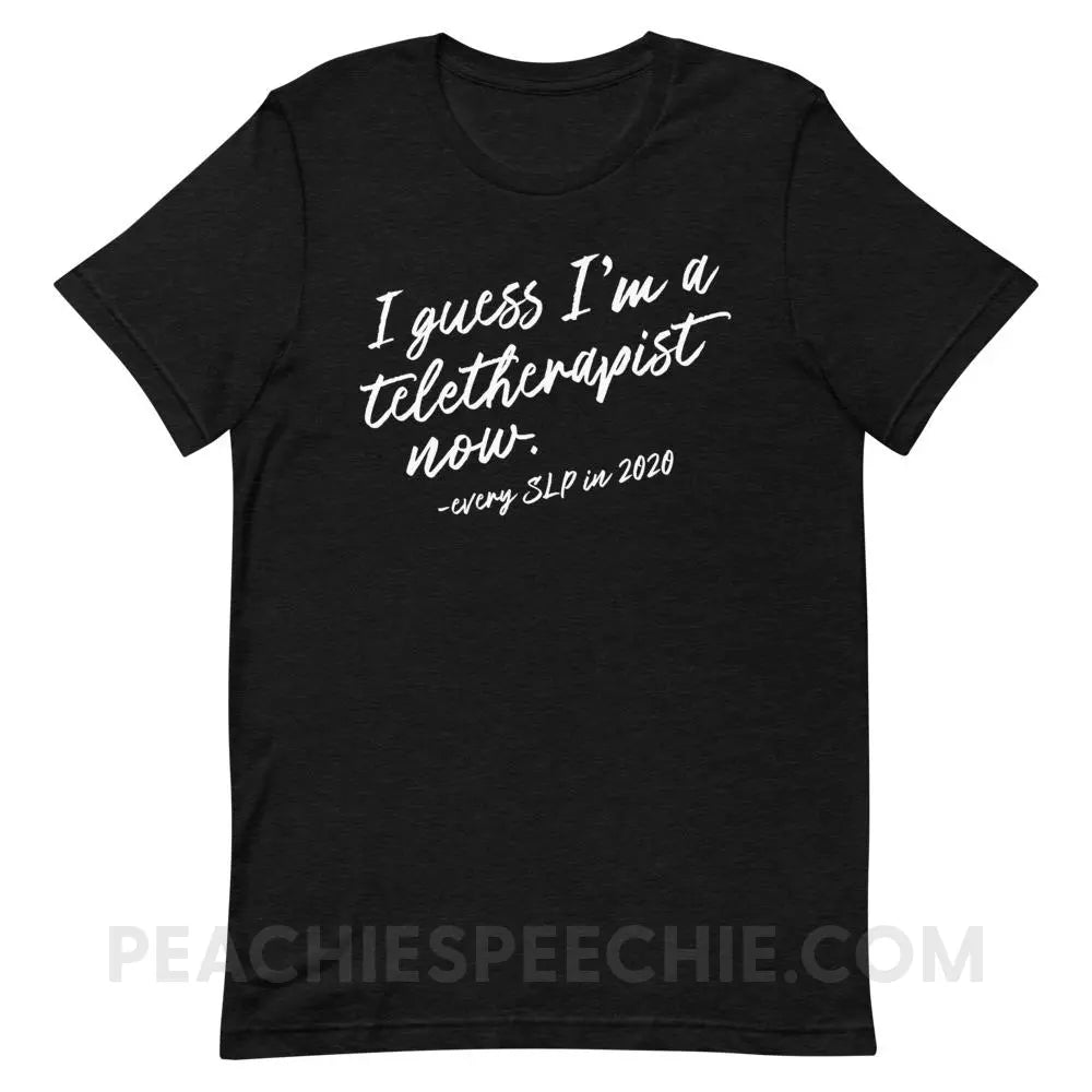 I Guess I’m A Teletherapist Now Premium Soft Tee - Black Heather / XS - T-Shirts & Tops peachiespeechie.com