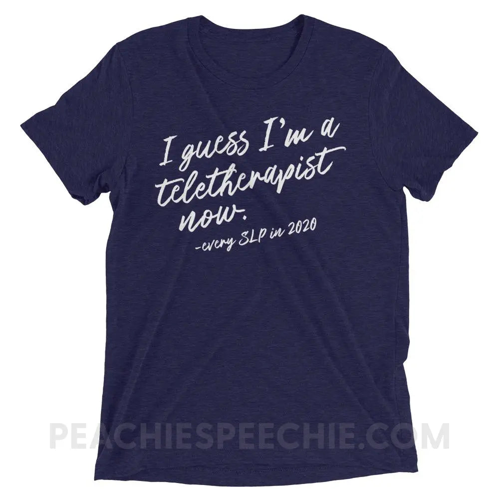 I Guess I’m A Teletherapist Now Tri-Blend Tee - Navy Triblend / XS - T-Shirts & Tops peachiespeechie.com
