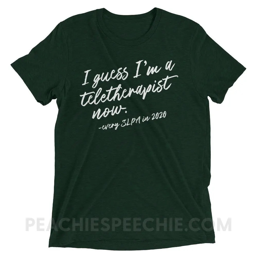 I Guess I’m A Teletherapist Now SLPA Tri-Blend Tee - Emerald Triblend / XS - T-Shirts & Tops peachiespeechie.com