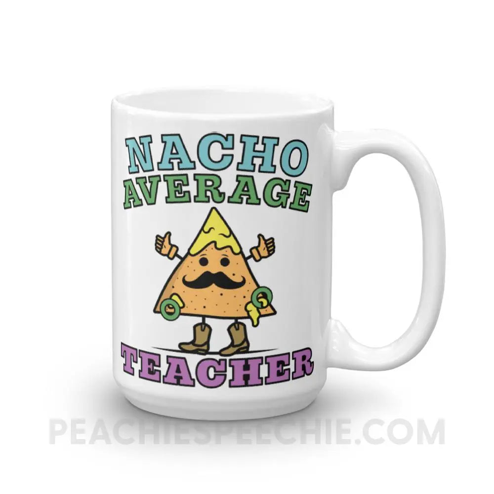 Nacho Average Teacher Coffee Mug - 15oz - Mugs peachiespeechie.com