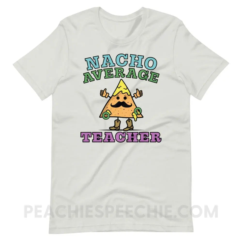 Nacho Average Teacher Premium Soft Tee - Silver / S - T-Shirts & Tops peachiespeechie.com