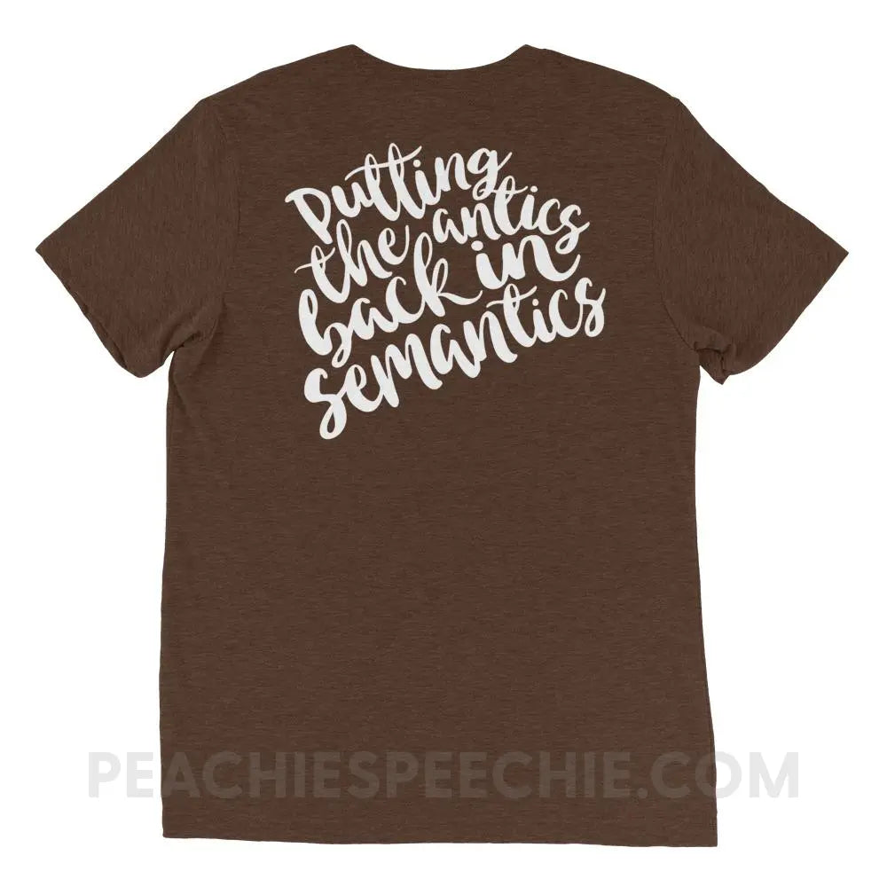 Putting The Antics Back In Semantics Tri-Blend Tee - Brown Triblend / XS - T-Shirts & Tops peachiespeechie.com