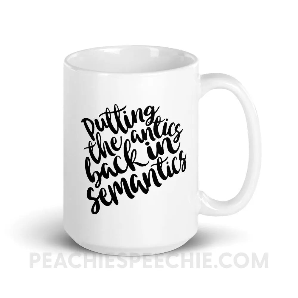 Putting The Antics Back In Semantics Coffee Mug - 15oz - Mugs peachiespeechie.com