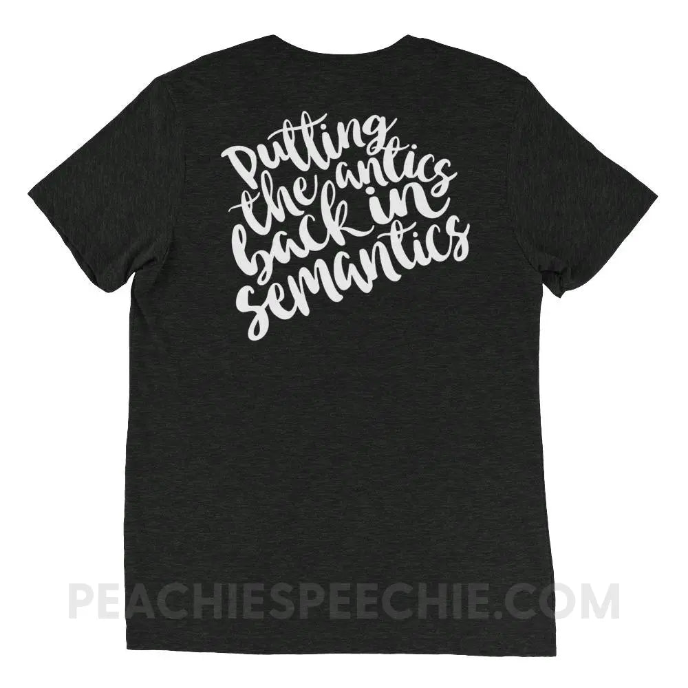 Putting The Antics Back In Semantics Tri-Blend Tee - Charcoal-Black Triblend / XS - T-Shirts & Tops peachiespeechie.com