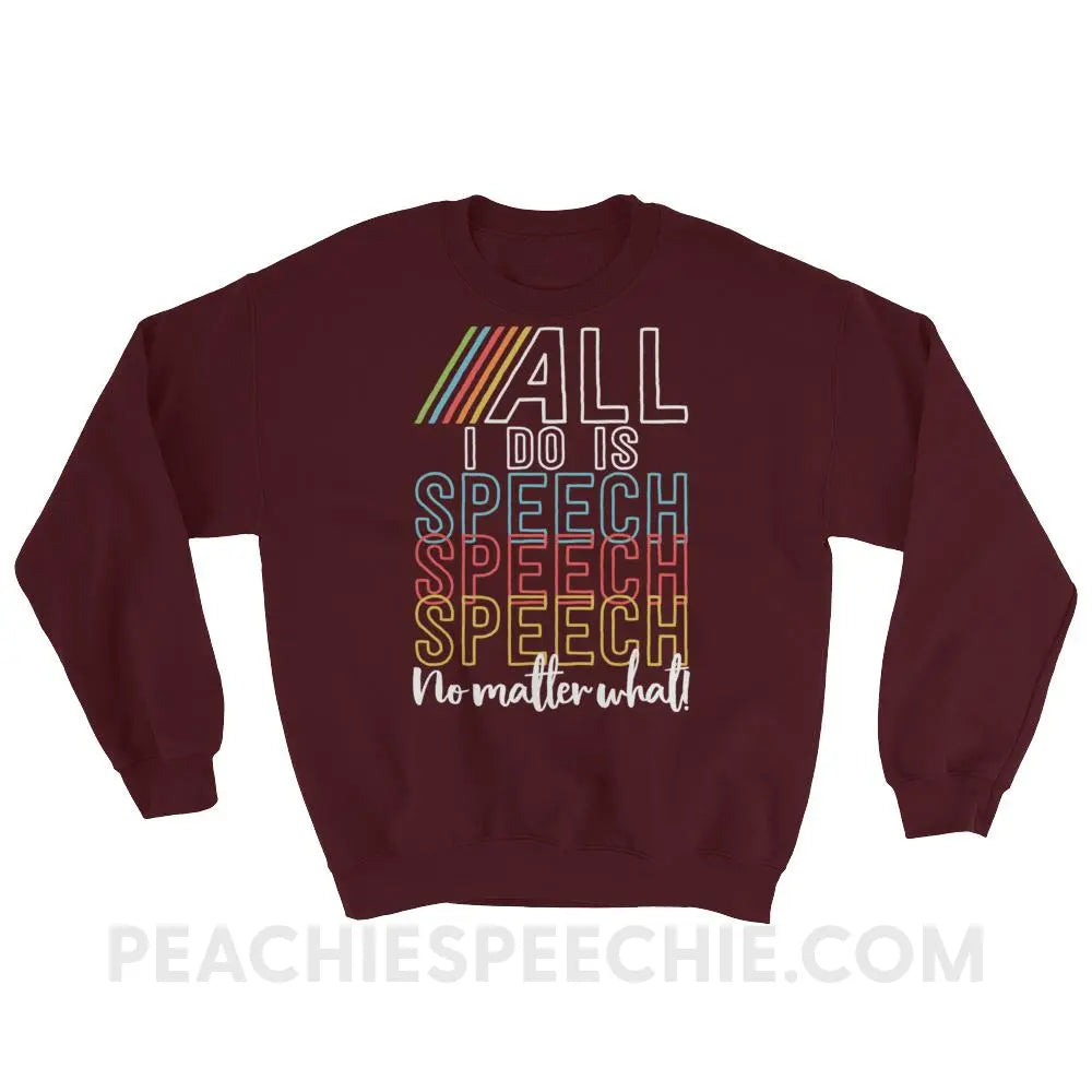 All I Do Is Speech Classic Sweatshirt - Maroon / S - Hoodies & Sweatshirts peachiespeechie.com