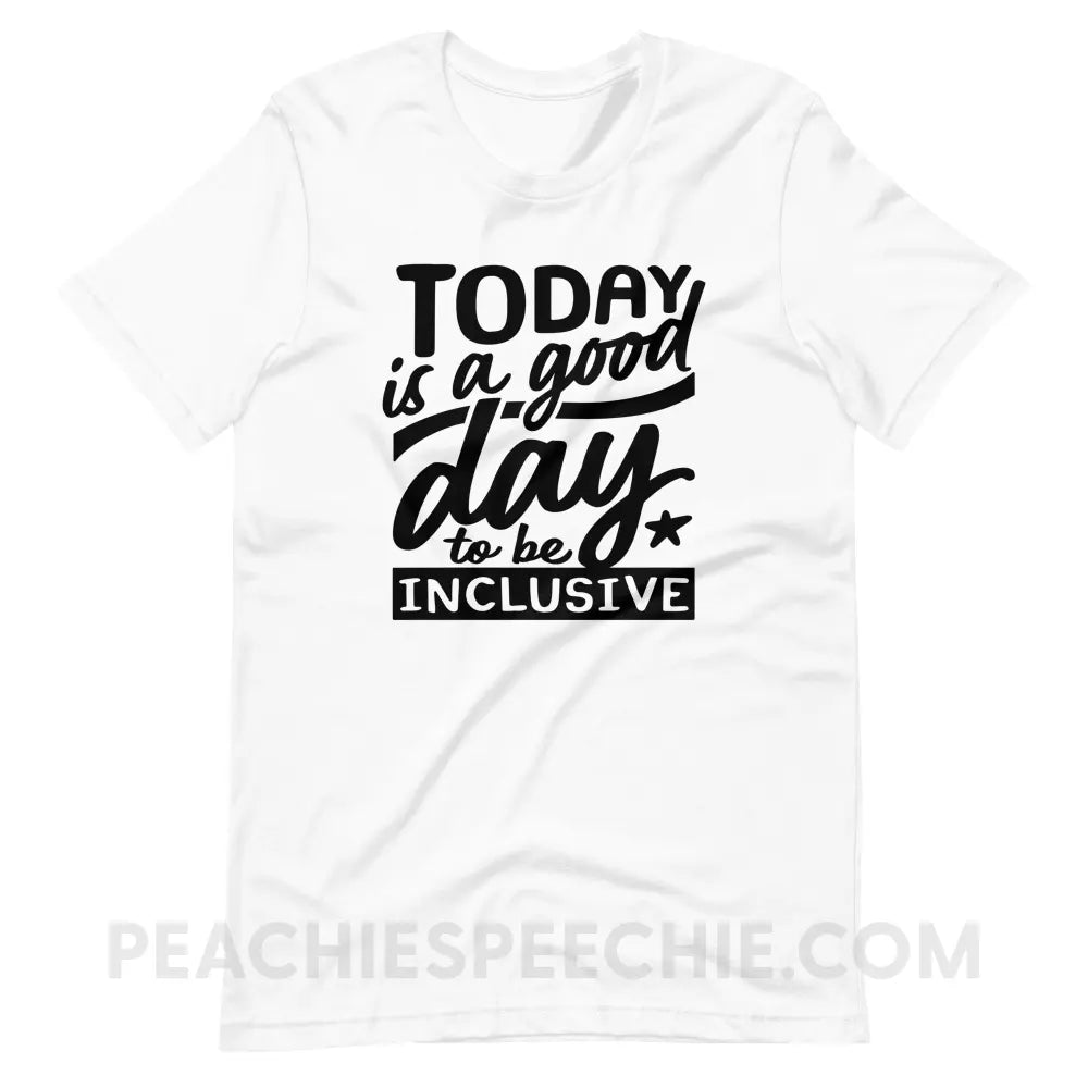 Today Is A Good Day To Be Inclusive Premium Soft Tee - White / S - T-Shirt peachiespeechie.com