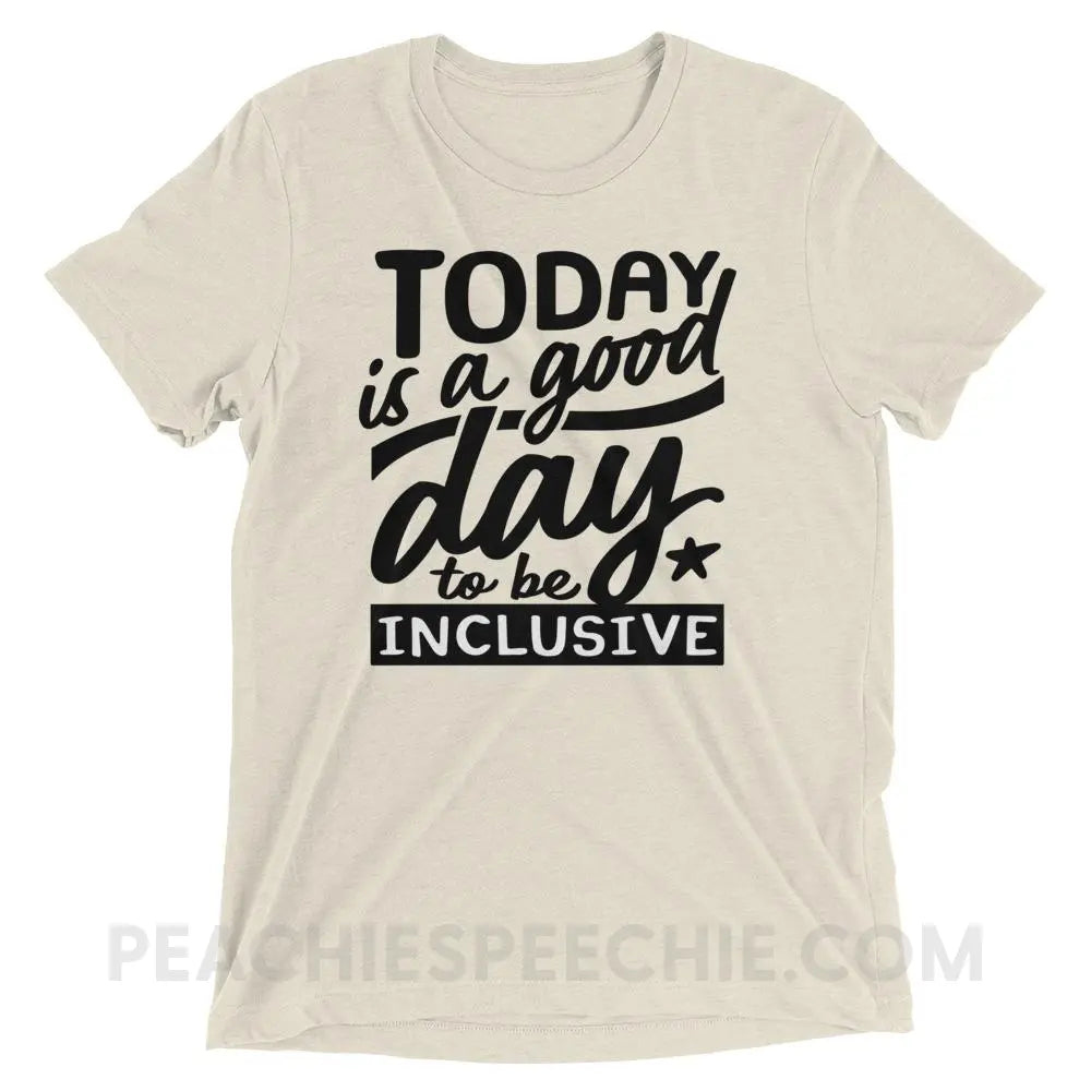 Today Is A Good Day To Be Inclusive Tri-Blend Tee - Oatmeal Triblend / XS - peachiespeechie.com