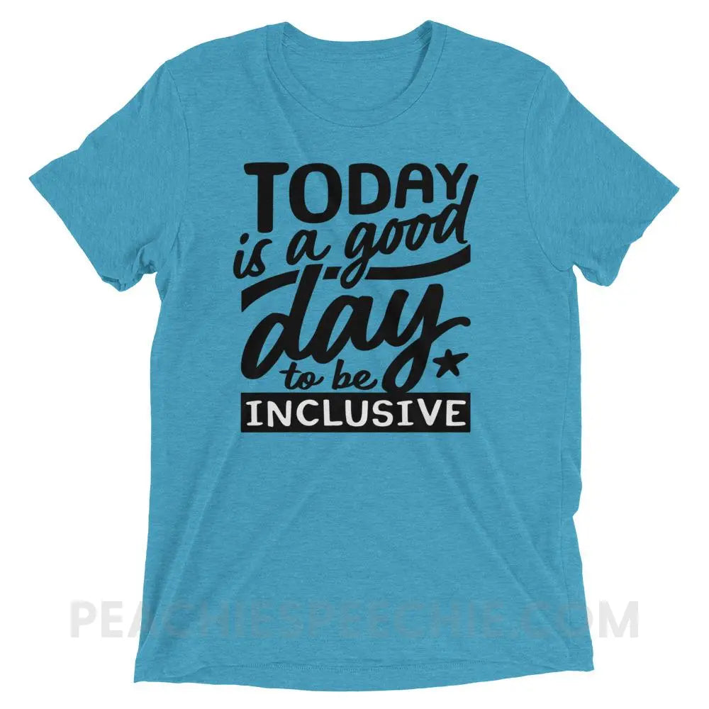 Today Is A Good Day To Be Inclusive Tri-Blend Tee - Aqua Triblend / XS - peachiespeechie.com