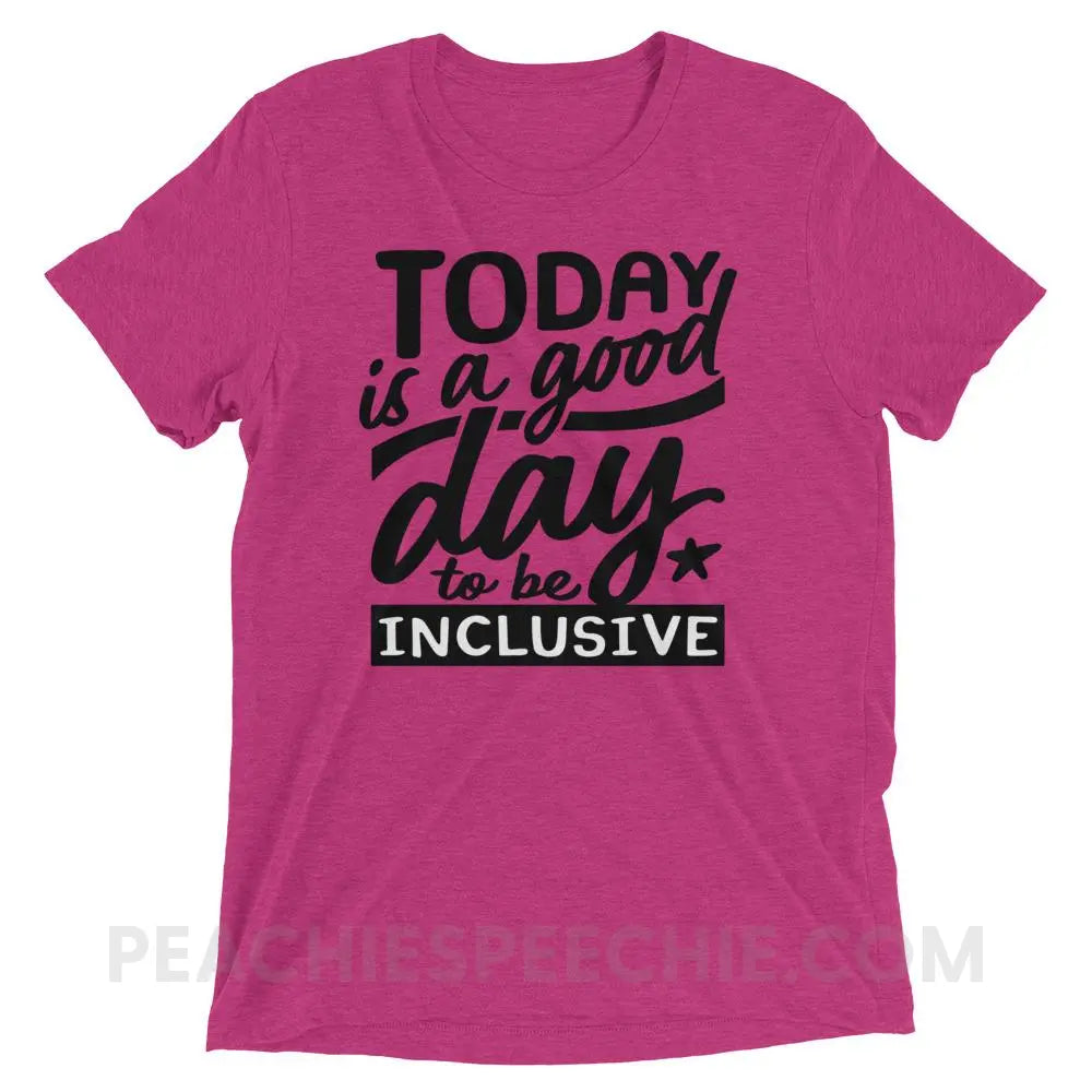 Today Is A Good Day To Be Inclusive Tri-Blend Tee - Berry Triblend / XS - peachiespeechie.com