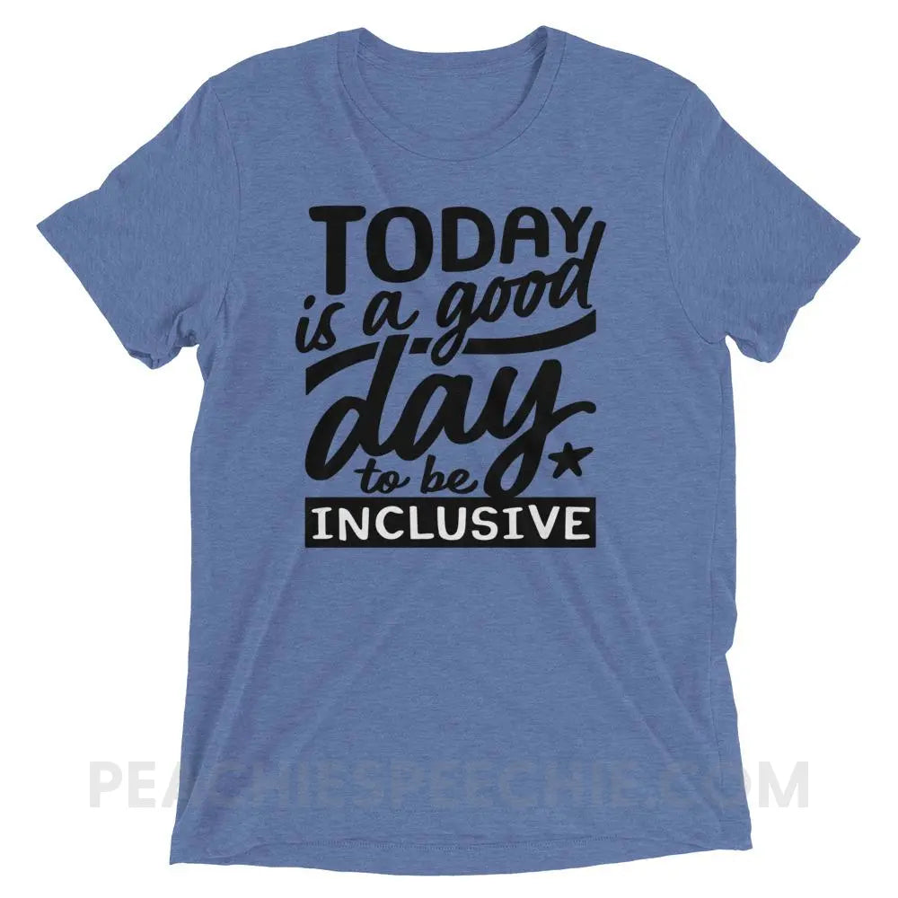 Today Is A Good Day To Be Inclusive Tri-Blend Tee - Blue Triblend / XS - peachiespeechie.com